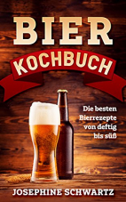 Das Bier Kochbuch, von deftig bis süß, Kochen mit Bier, die besten Bierrezepte gratis als Kindle Version