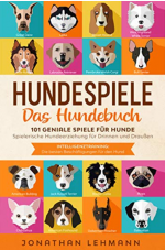 Gratis Kindle eBook HUNDESPIELE Das Hundebuch: 101 geniale Spiele für Hunde – Spielerische Hundeerziehung für Drinnen und Draußen inkl. Intelligenztraining