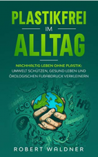 Gratis eBook PLASTIKFREI IM ALLTAG - Nachhaltig leben ohne Plastik: Umwelt schützen, gesund leben und ökologischen Fußabdruck verkleinern: Mehr Nachhaltigkeit und Klimaschutz durch Zero Waste